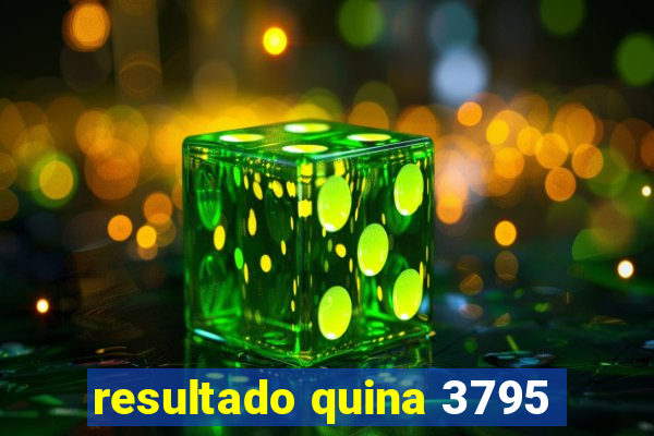 resultado quina 3795